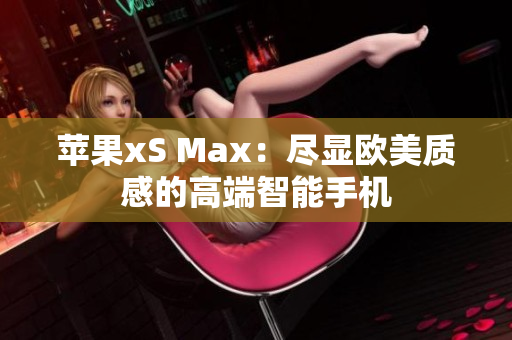 苹果xS Max：尽显欧美质感的高端智能手机