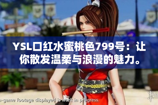 YSL口红水蜜桃色799号：让你散发温柔与浪漫的魅力。