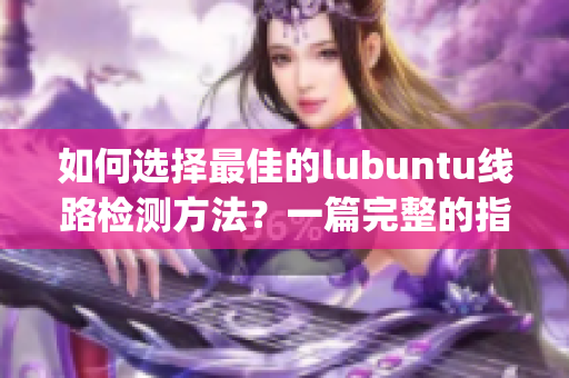如何选择最佳的lubuntu线路检测方法？一篇完整的指南(1)