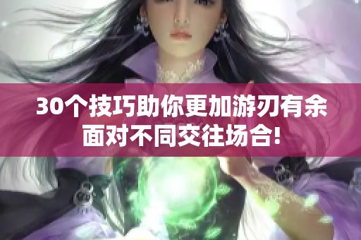 30个技巧助你更加游刃有余面对不同交往场合!
