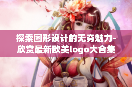 探索图形设计的无穷魅力-欣赏最新欧美logo大合集