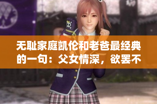 无耻家庭凯伦和老爸最经典的一句：父女情深，欲罢不能(1)