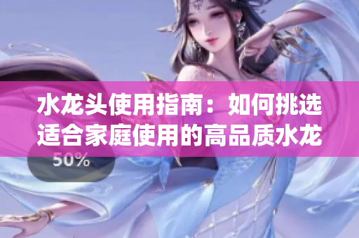 水龙头使用指南：如何挑选适合家庭使用的高品质水龙头(1)