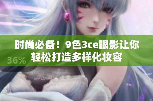 时尚必备！9色3ce眼影让你轻松打造多样化妆容