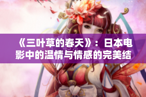 《三叶草的春天》：日本电影中的温情与情感的完美结合