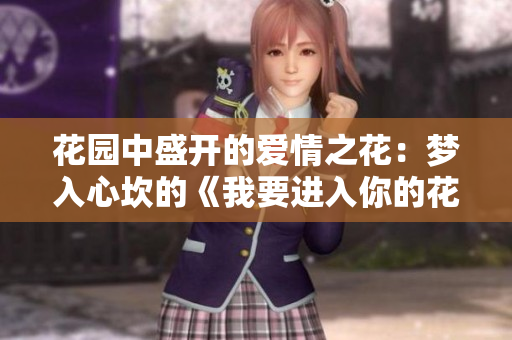 花园中盛开的爱情之花：梦入心坎的《我要进入你的花园》