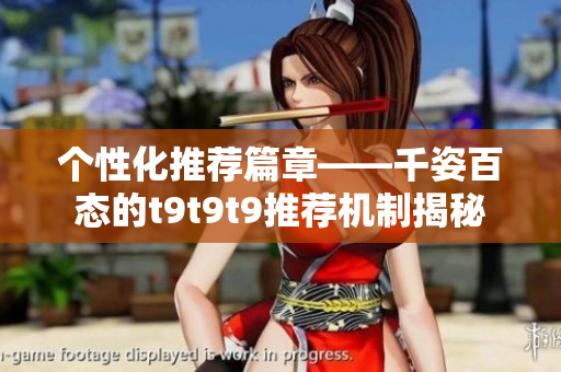 个性化推荐篇章——千姿百态的t9t9t9推荐机制揭秘