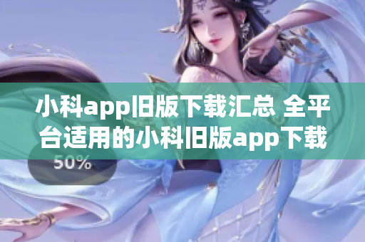 小科app旧版下载汇总 全平台适用的小科旧版app下载收录(1)
