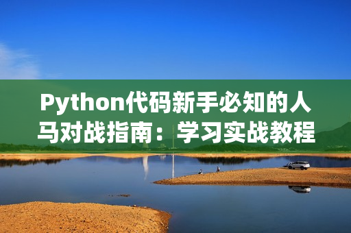 Python代码新手必知的人马对战指南：学习实战教程