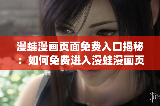 漫蛙漫画页面免费入口揭秘：如何免费进入漫蛙漫画页面(1)