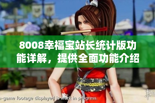 8008幸福宝站长统计版功能详解，提供全面功能介绍