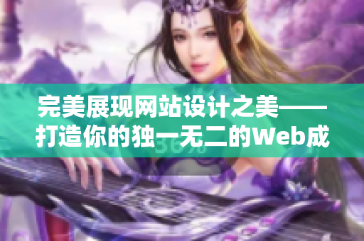 完美展现网站设计之美——打造你的独一无二的Web成品网站