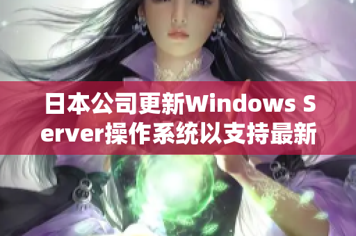 日本公司更新Windows Server操作系统以支持最新技术和性能的增强