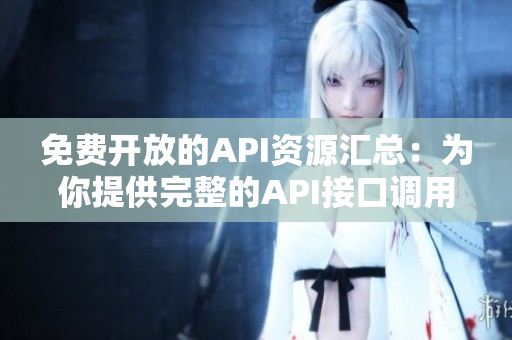 免费开放的API资源汇总：为你提供完整的API接口调用指南