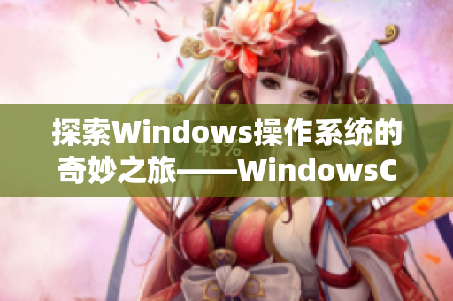 探索Windows操作系统的奇妙之旅——WindowsChannel的精彩视频