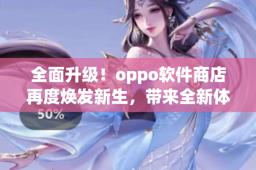 全面升级！oppo软件商店再度焕发新生，带来全新体验！