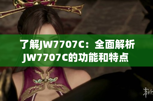 了解JW7707C：全面解析JW7707C的功能和特点
