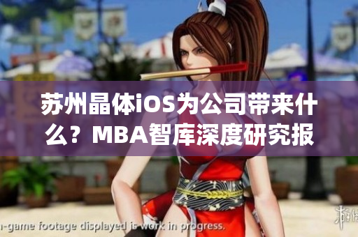 苏州晶体iOS为公司带来什么？MBA智库深度研究报道(1)