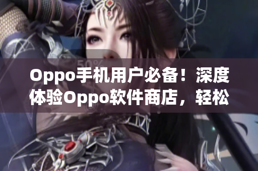 Oppo手机用户必备！深度体验Oppo软件商店，轻松下载海量应用