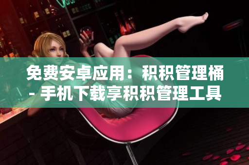 免费安卓应用：积积管理桶- 手机下载享积积管理工具