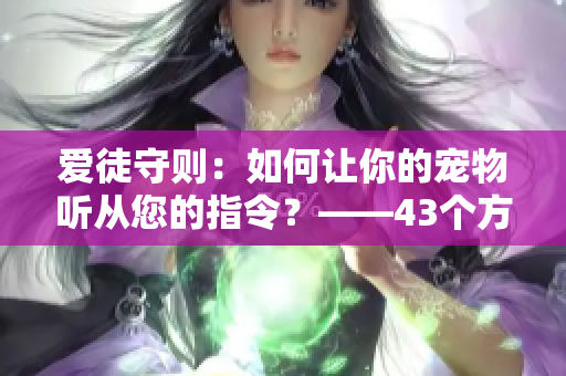 爱徒守则：如何让你的宠物听从您的指令？——43个方法分享
