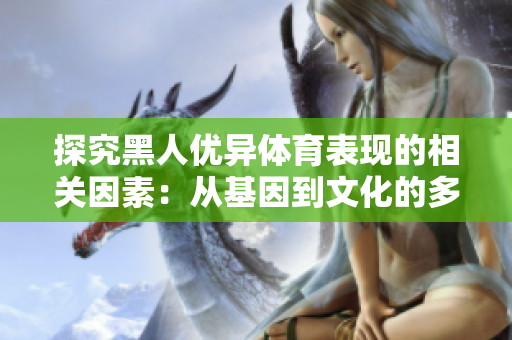 探究黑人优异体育表现的相关因素：从基因到文化的多重影响因素