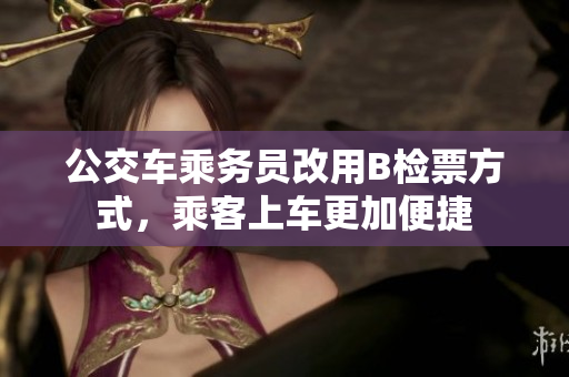 公交车乘务员改用B检票方式，乘客上车更加便捷