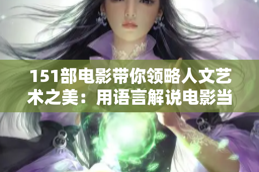 151部电影带你领略人文艺术之美：用语言解说电影当代艺术