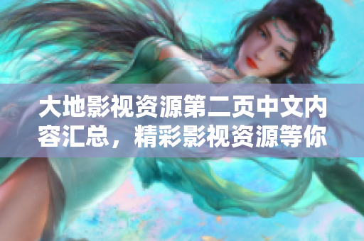 大地影视资源第二页中文内容汇总，精彩影视资源等你来发掘
