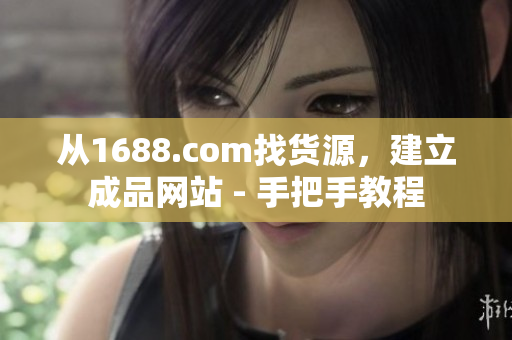 从1688.com找货源，建立成品网站 - 手把手教程