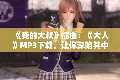 《我的大叔》插曲：《大人》MP3下载，让你深陷其中的优美旋律！