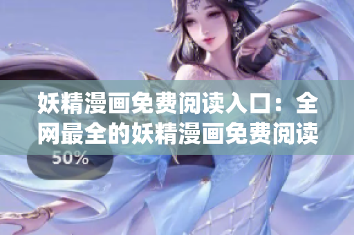 妖精漫画免费阅读入口：全网最全的妖精漫画免费阅读站点列表汇总(1)