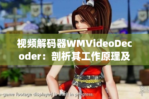 视频解码器WMVideoDecoder：剖析其工作原理及性能展望(1)