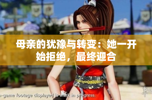 母亲的犹豫与转变：她一开始拒绝，最终迎合