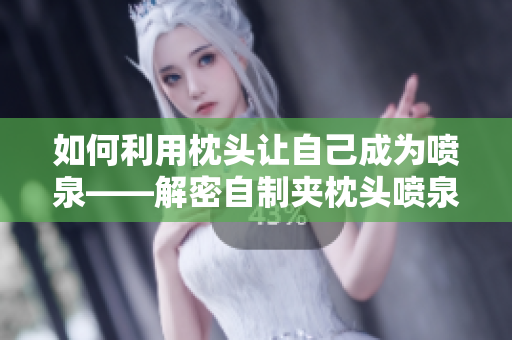 如何利用枕头让自己成为喷泉——解密自制夹枕头喷泉技巧