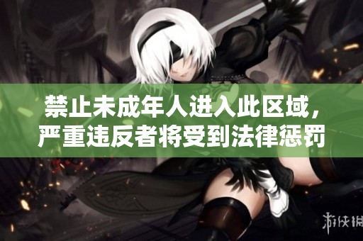 禁止未成年人进入此区域，严重违反者将受到法律惩罚！-新闻报道