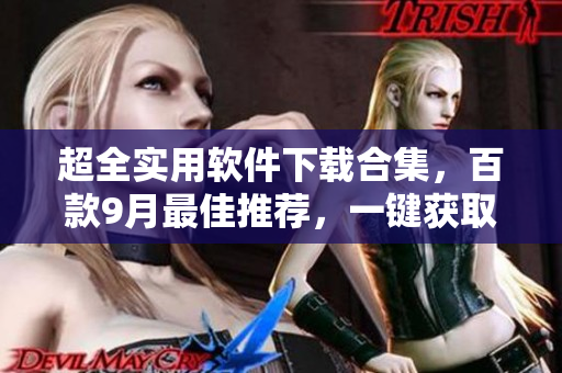超全实用软件下载合集，百款9月最佳推荐，一键获取你所需