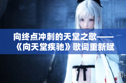 向终点冲刺的天堂之歌——《向天堂疾驰》歌词重新赋名