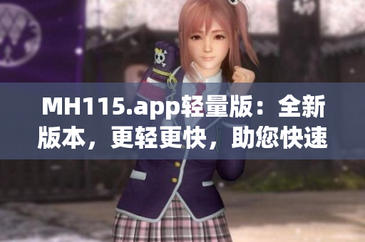 MH115.app轻量版：全新版本，更轻更快，助您快速畅享服务(1)