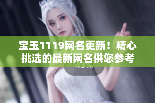 宝玉1119网名更新！精心挑选的最新网名供您参考