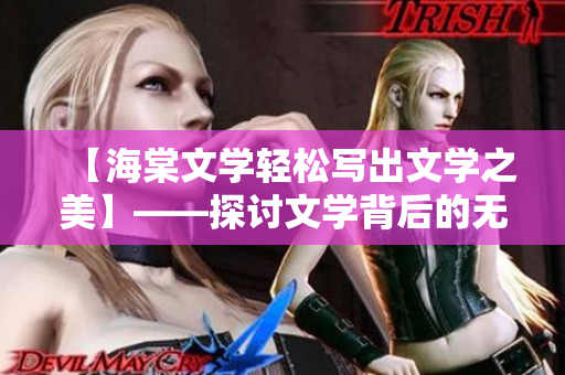 【海棠文学轻松写出文学之美】——探讨文学背后的无尽可能性