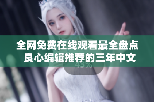 全网免费在线观看最全盘点  良心编辑推荐的三年中文经典影片集合