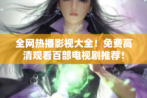 全网热播影视大全！免费高清观看百部电视剧推荐！