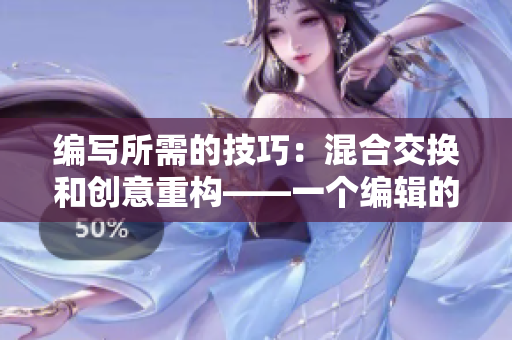 编写所需的技巧：混合交换和创意重构——一个编辑的探索与实践