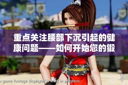 重点关注腰部下沉引起的健康问题——如何开始您的锻炼计划
