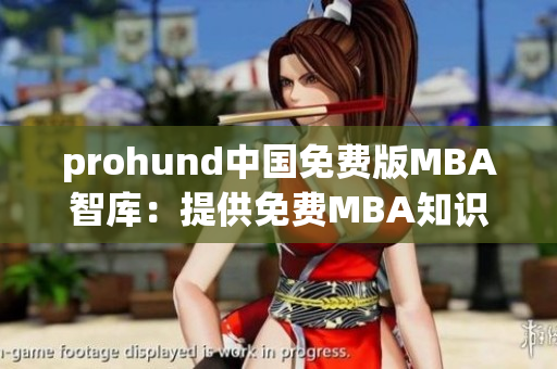 prohund中国免费版MBA智库：提供免费MBA知识学习平台