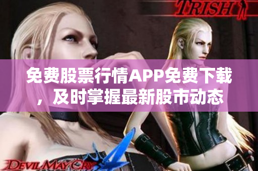 免费股票行情APP免费下载，及时掌握最新股市动态