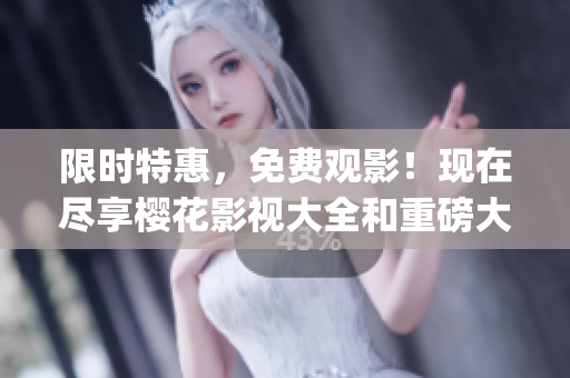 限时特惠，免费观影！现在尽享樱花影视大全和重磅大片《吞噬星空》(1)