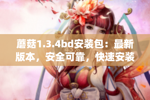 蘑菇1.3.4bd安装包：最新版本，安全可靠，快速安装(1)