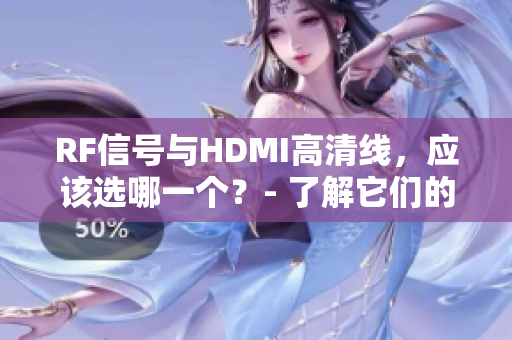 RF信号与HDMI高清线，应该选哪一个？- 了解它们的区别
